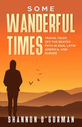 Some Wanderful Times: Travel Tales Off the Beaten Path in Asia, Latin America, and Europe - Paperback