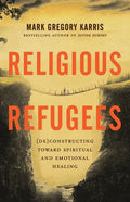 Religious Refugees: (De)Constructing Toward Spiritual and Emotional Healing - Paperback