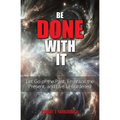 Be Done With It: Let Go of the Past, Embrace the Present, and Live Unburdened - Paperback