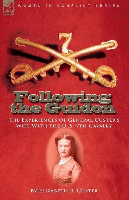 Following the Guidon: the Experiences of General Custer's Wife With the U. S. 7th Cavalry - Paperback