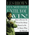 It's Not Over Until You Win: How to Become the Person You Always Wanted to Be No Matter What the Obstacle - Paperback
