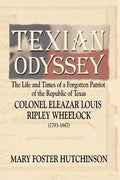 Texian Odyssey: The Life and Times of a Forgotten Patriot of the Republic of Texas: Colonel Eleazar Louis Ripley Wheelock - Paperback