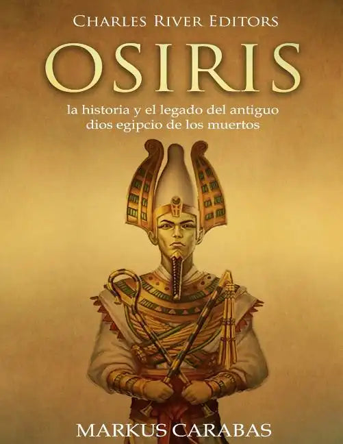 Osiris: la historia y el legado del antiguo dios egipcio de los muertos - Paperback