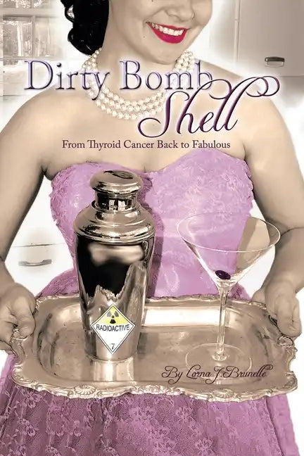 Dirty Bombshell: From Thyroid Cancer Back to Fabulous! - Paperback