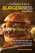 Our Cuisinart 3-in-1 Burger Press Cookbook: 99 Stuffed Recipes for Your Non Stick Hamburger Patty Maker - Paperback
