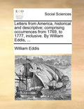 Letters from America, historical and descriptive; comprising occurrences from 1769, to 1777, inclusive. By William Eddis, ... - Paperback