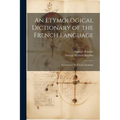An Etymological Dictionary of the French Language: Crowned by the French Academy - Paperback