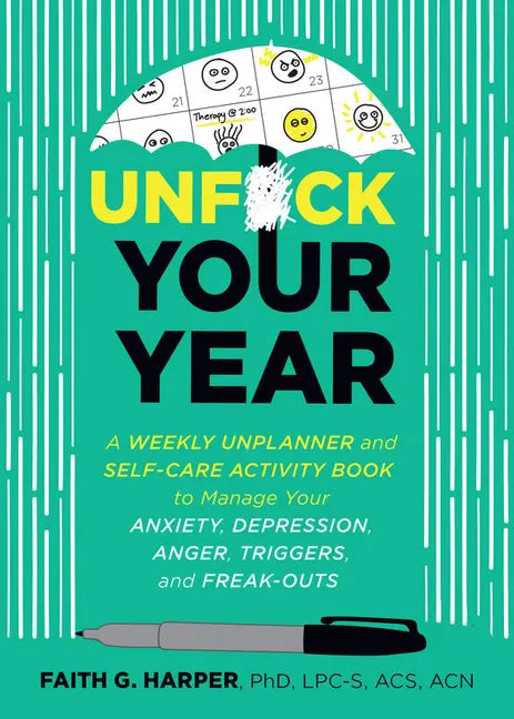 Unfuck Your Year: A Weekly Unplanner and Self-Care Activity Book to Manage Your Anxiety, Depression, Anger, Triggers, and Freak-Outs: A Weekly Unplann - Paperback