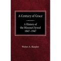 A Century of Grace A History of the Missouri Synod 1847-1947 - Paperback