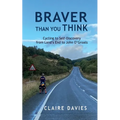 Braver Than You Think: Cycling to Self-Discovery, from Land's End to John O'Groats - Paperback
