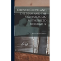 Grover Cleveland the Man and the Statesman an Authorized Biography - Hardcover