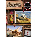 Arizona Curiosities: Quirky Characters, Roadside Oddities & Other Offbeat Stuff - Paperback