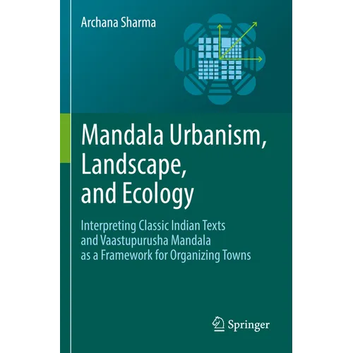 Mandala Urbanism, Landscape, and Ecology: Interpreting Classic Indian Texts and Vaastupurusha Mandala as a Framework for Organizing Towns - Paperback