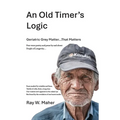 An Old Timer's Logic: Geriatric Gray Matter...That Matters - Paperback