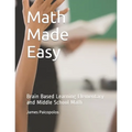 Math Made Easy: Brain Based Learning Elementary and Middle School Math - Paperback