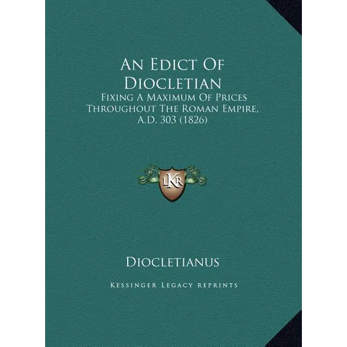 An Edict Of Diocletian: Fixing A Maximum Of Prices Throughout The Roman Empire, A.D. 303 (1826) - Hardcover