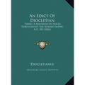 An Edict Of Diocletian: Fixing A Maximum Of Prices Throughout The Roman Empire, A.D. 303 (1826) - Hardcover
