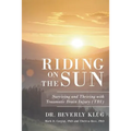Riding on the Sun: Surviving and Thriving with Traumatic Brain Injury (TBI) - Paperback
