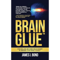 Brain Glue: How Selling Becomes Much Easier By Making Your Ideas "Sticky" - Hardcover