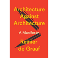 Architecture Against Architecture: A Manifesto - Hardcover