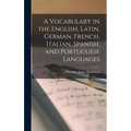 A Vocabulary in the English, Latin, German, French, Italian, Spanish, and Portuguese Languages - Hardcover