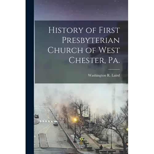 History of First Presbyterian Church of West Chester, Pa. - Paperback