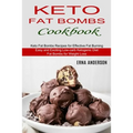 Keto Fat Bombs Cookbook: Keto Fat Bombs Recipes for Effective Fat Burning (Easy and Exciting Low-carb Ketogenic Diet Fat Bombs for Weight Loss) - Paperback