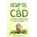 Hemp Oil and CBD: Your Guide to Using Natural Oils for Physical Injuries, Mental Health & General Wellbeing - Paperback