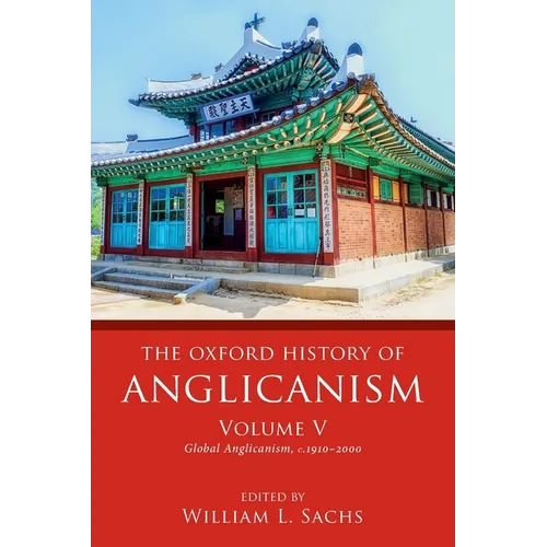 Oxford History of Anglicanism, Volume V: Global Anglicanism, C. 1910-2000 - Paperback