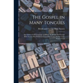 The Gospel in Many Tongues: Specimens of 630 Languages in Which the British and Foreign Bible Society Has Published or Circulated Some Portion of - Paperback