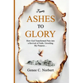 From Ashes to Glory: How God Transformed Pain into a Revival of Faith, Unveiling My Purpose - Paperback
