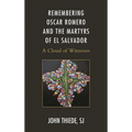 Remembering Oscar Romero and the Martyrs of El Salvador: A Cloud of Witnesses - Paperback