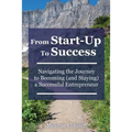 From Start-Up to Success: Navigating the Journey to Becoming (and Staying) a Successful Entrepreneur - Paperback