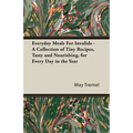 Everyday Meals for Invalids - A Collection of Tiny Recipes, Tasty and Nourishing, for Every Day in the Year - Hardcover