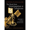 The Road from Hyperpapalism to Catholicism: Rethinking the Papacy in a Time of Ecclesial Disintegration: Volume 1 (Theological Reflections on the Rock - Hardcover