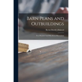 Barn Plans and Outbuildings: Two Hundred and Fifty-seven Illustrations - Paperback
