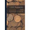 City Planning; a Series of Papers Presenting the Essential Elements of a City Plan - Paperback