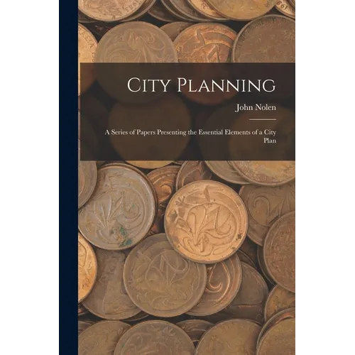 City Planning; a Series of Papers Presenting the Essential Elements of a City Plan - Paperback