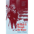 We Made It Through the Winter: A Memoir of a Northern Minnesota Boyhood - Paperback