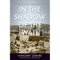 In the Shadow of the Wall: The Life and Death of Jerusalem's Maghrebi Quarter, 1187-1967 - Paperback
