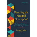 Preaching the Manifold Grace of God, Volume 1: Theologies of Preaching in Historical Theological Families - Hardcover