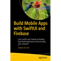 Build Mobile Apps with Swiftui and Firebase: Learn Swiftui and Firebase by Building Real-World Applications Communicating with a Backend - Paperback