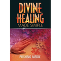 Divine Healing Made Simple: Simplifying the supernatural to make healing and miracles a part of your everyday life - Paperback