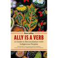 Ally Is a Verb: A Guide to Reconciliation with Indigenous Peoples - Paperback