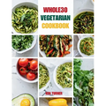 Whole30 Vegetarian Cookbook: 110 Delicious and Compliant Recipes for a Flavorful and Nourishing Whole30 Vegetarian Journey - Paperback