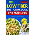 Low Fiber Diet Cookbook For Beginners: Delicious and easy Low-Residue Recipes for Optimal Digestion and Relief from IBS Symptoms 2-Week Meal Plan - Paperback