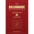The Billionaire Blueprint: Cracking the AI Gold Rush - Paperback