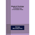 Illogical Geology; The Weakest Point in The Evolution Theory - Paperback