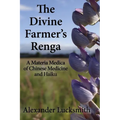 The Divine Farmer's Renga: A Materia Medica of Chinese Herbal Medicine and Haiku - Paperback