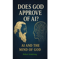 Does God Approve of AI? AI and the Mind of God - Paperback